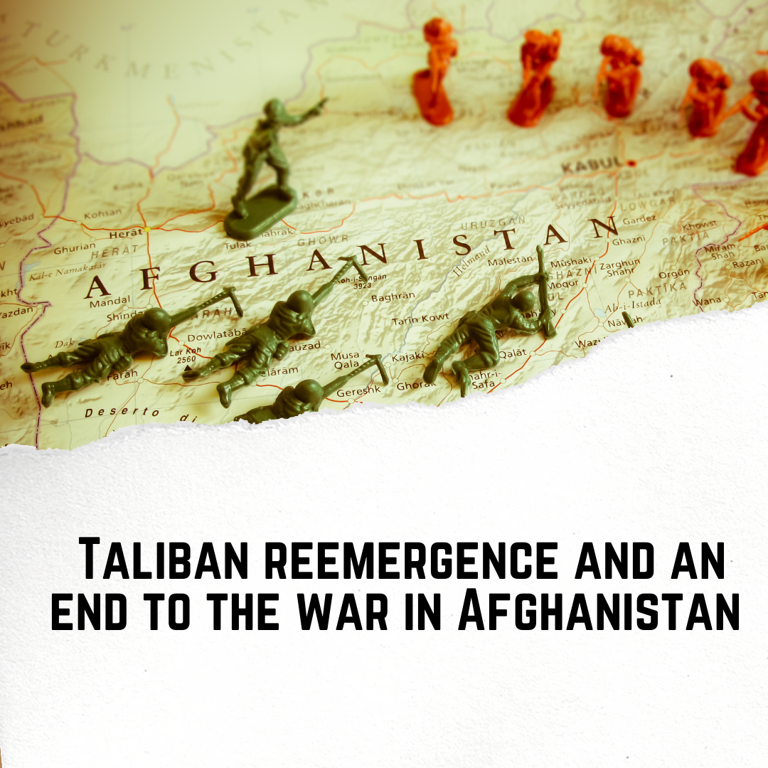 Taliban Reemergence and an end to the war in Afghanistan